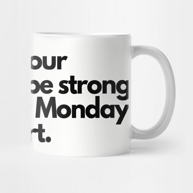 May your coffee be strong and your Monday be short. by EmoteYourself